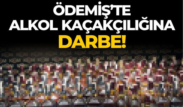 Ödemiş’te Alkol Kaçakçılığına Darbe!