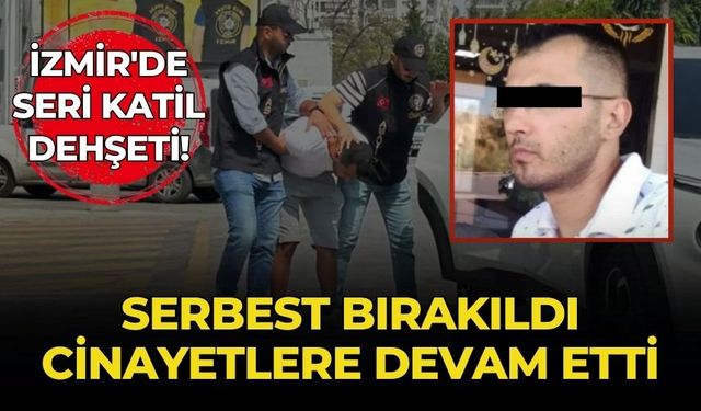 Serbest bırakıldı cinayetlere devam etti İzmir'de seri katil dehşeti!