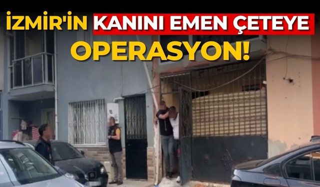 İzmir'in kanını emen çeteye operasyon!