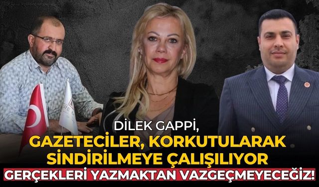 Dilek Gappi,  Gazeteciler, korkutularak sindirilmeye çalışılıyor GERÇEKLERİ YAZMAKTAN VAZGEÇMEYECEĞİZ!