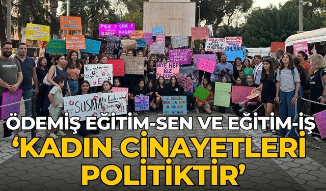 Ödemiş Eğitim-Sen ve Eğitim-İş ‘KADIN CİNAYETLERİ POLİTİKTİR’