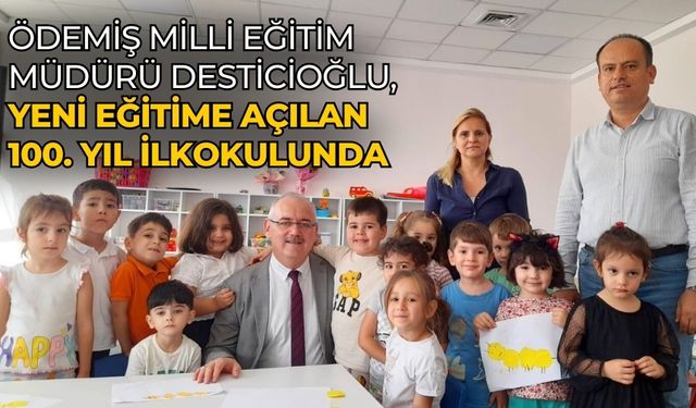 Ödemiş Milli Eğitim Müdürü Desticioğlu, yeni eğitime açılan 100. Yıl İlkokulunda