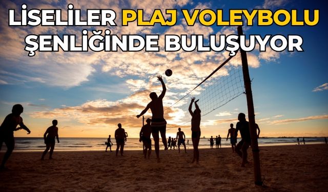 Liseliler plaj voleybolu şenliğinde buluşuyor