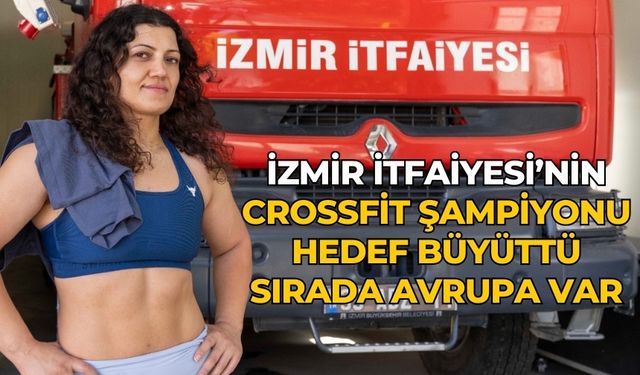 İzmir İtfaiyesi’nin crossfit şampiyonu hedef büyüttü  Sırada Avrupa var