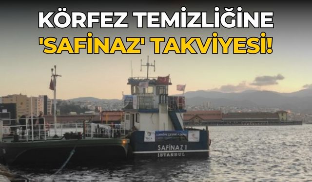 Körfez temizliğine 'Safinaz' takviyesi!