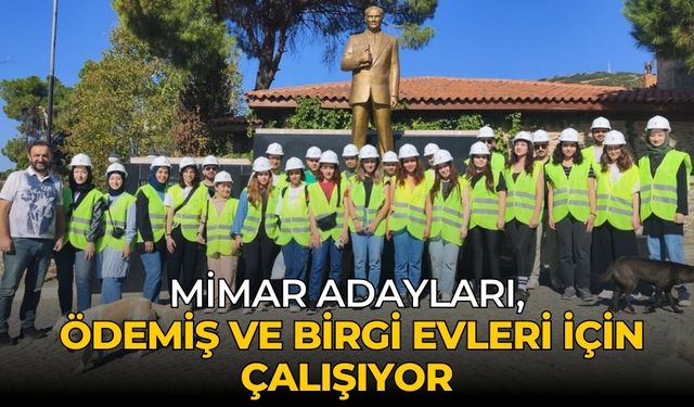 MİMAR ADAYLARI, ÖDEMİŞ ve BİRGİ EVLERİ İÇİN ÇALIŞIYOR