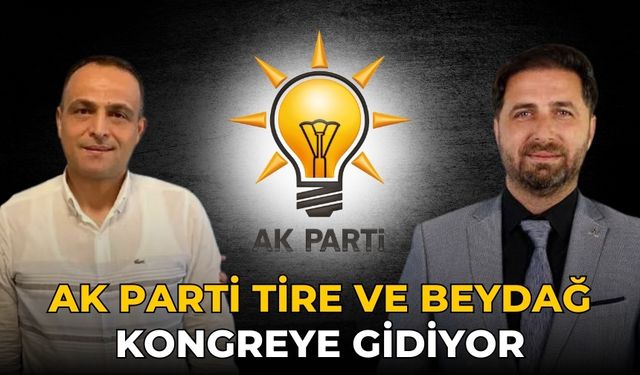 AK Parti Tire ve Beydağ kongreye gidiyor