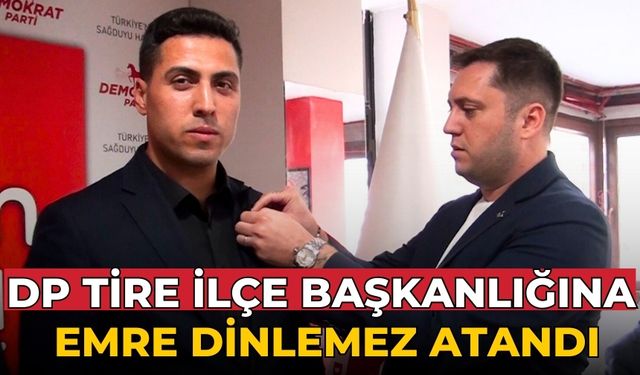 DP TİRE İLÇE BAŞKANLIĞINA EMRE DİNLEMEZ ATANDI