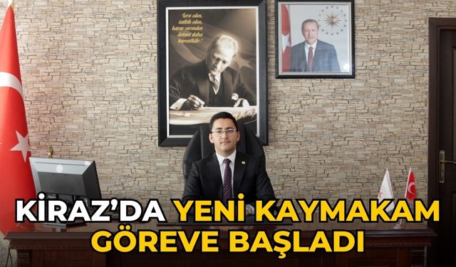 KİRAZ’DA YENİ KAYMAKAM GÖREVE BAŞLADI