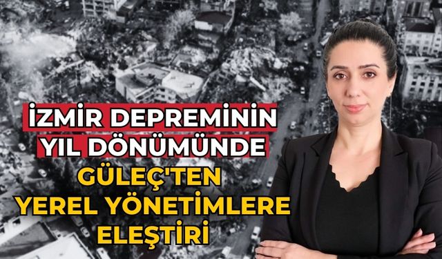 İzmir Depreminin Yıl Dönümünde Güleç'ten Yerel Yönetimlere Eleştiri