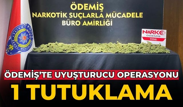 ÖDEMİŞ’TE UYUŞTURUCU OPERASYONU  1 TUTUKLAMA