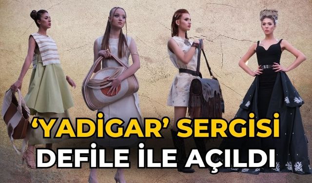 ‘YADİGAR’ SERGİSİ DEFİLE İLE AÇILDI