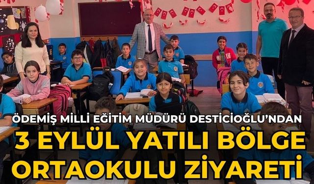 Ödemiş Milli Eğitim Müdürü Desticioğlu’ndan  3 Eylül Yatılı Bölge Ortaokulu Ziyareti