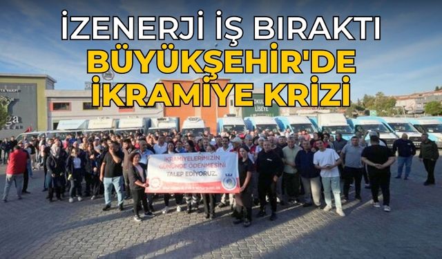 İZENERJİ İŞ BIRAKTI Büyükşehir'de ikramiye krizi