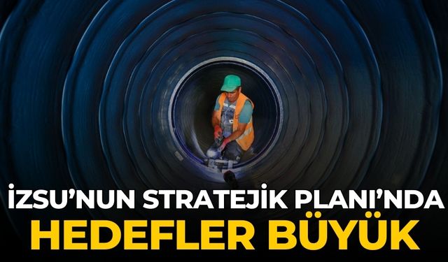 İZSU’nun Stratejik Planı’nda hedefler büyük