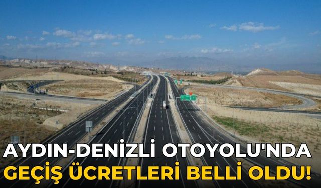 Aydın-Denizli Otoyolu'nda geçiş ücretleri belli oldu!