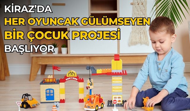 KİRAZ’da Her Oyuncak Gülümseyen Bir Çocuk Projesi başlıyor