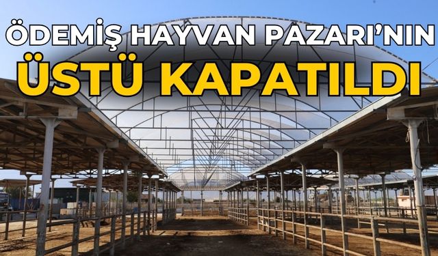 Ödemiş Hayvan Pazarı’nın üstü kapatıldı