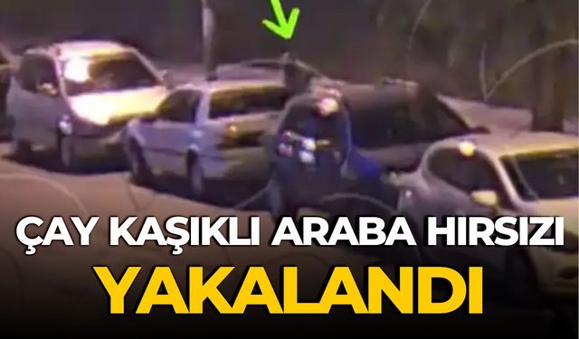 ÇAY KAŞIKLI ARABA HIRSIZI YAKALANDI