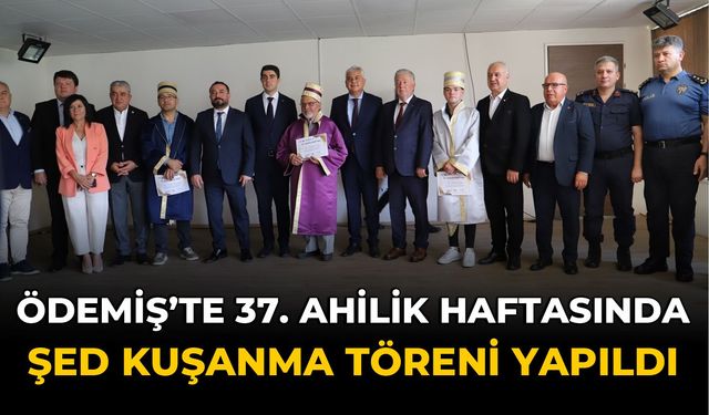 ÖDEMİŞ’TE 37. AHİLİK HAFTASINDA  ŞED KUŞANMA TÖRENİ YAPILDI