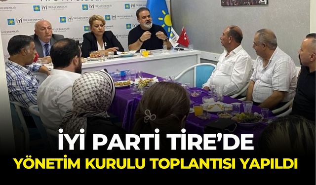 İYİ PARTİ TİRE’DE YÖNETİM KURULU TOPLANTISI YAPILDI