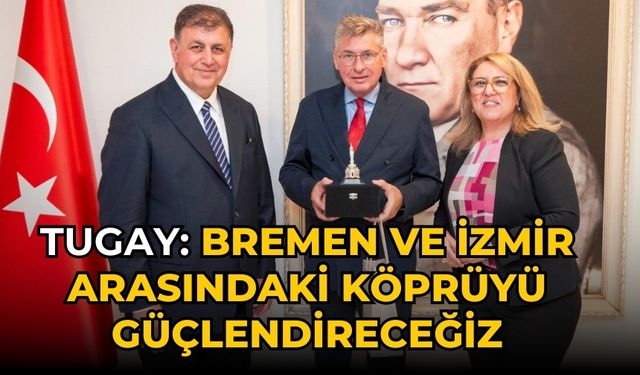 Tugay: Bremen ve İzmir arasındaki köprüyü güçlendireceğiz