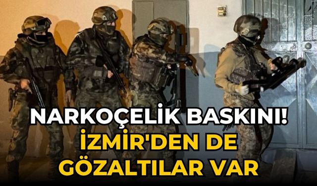 Narkoçelik baskını! İzmir'den de gözaltılar var