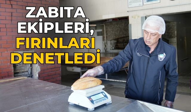 Zabıta ekipleri, fırınları denetledi