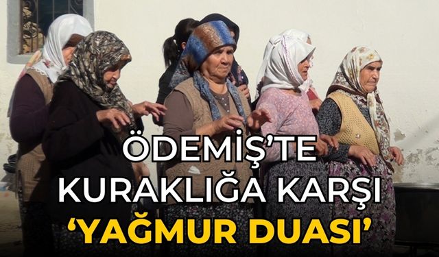 ÖDEMİŞ’TE KURAKLIĞA KARŞI ‘YAĞMUR DUASI’