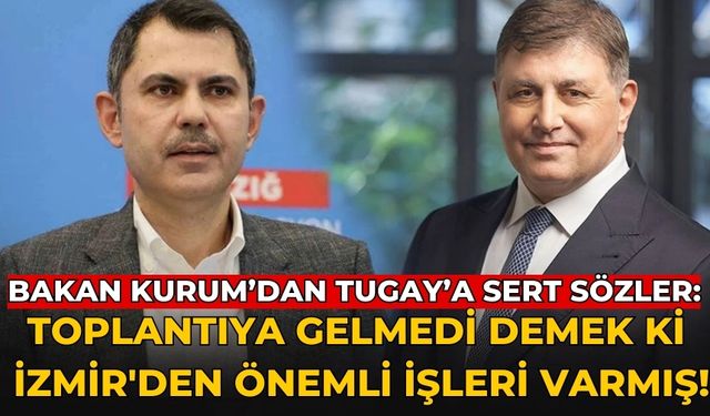 Bakan Kurum’dan Tugay’a sert sözler: Toplantıya gelmedi demek ki İzmir'den önemli işleri varmış!