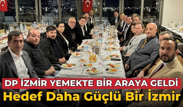 DP İzmir Yemekte Bir Araya Geldi Hedef Daha Güçlü Bir İzmir