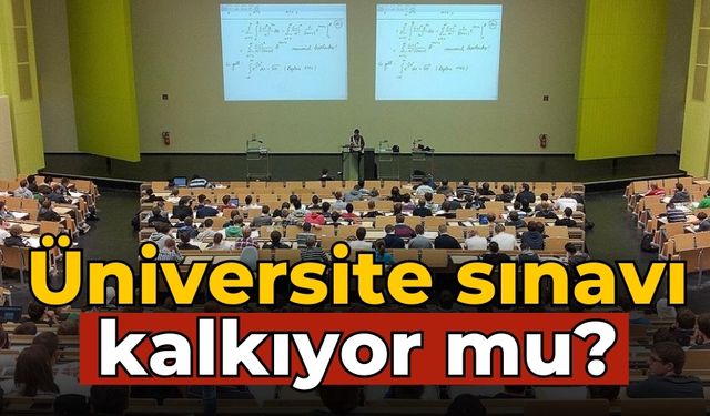 Üniversite sınavı kalkıyor mu?