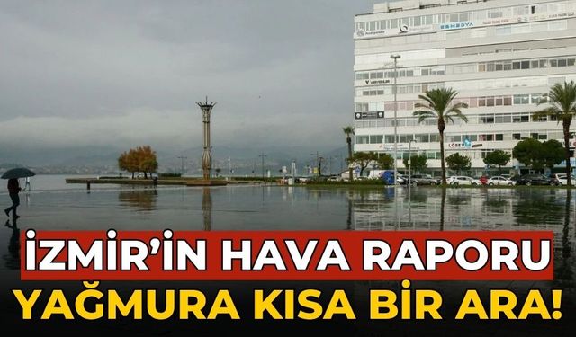 İzmir’in hava raporu Yağmura kısa bir ara!