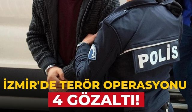 İzmir'de terör operasyonu 4 gözaltı!