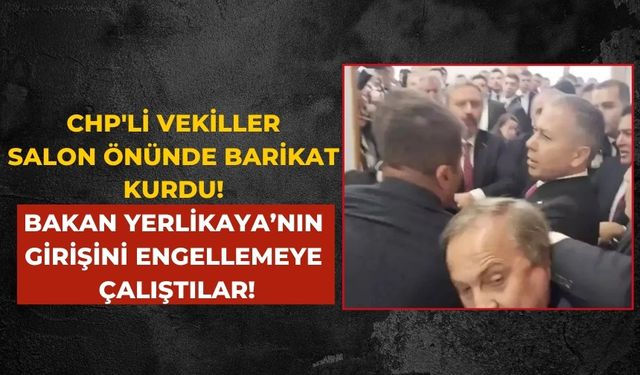 CHP'li vekiller salon önünde barikat kurdu! Bakan Yerlikaya’nın girişini engellemeye çalıştılar!