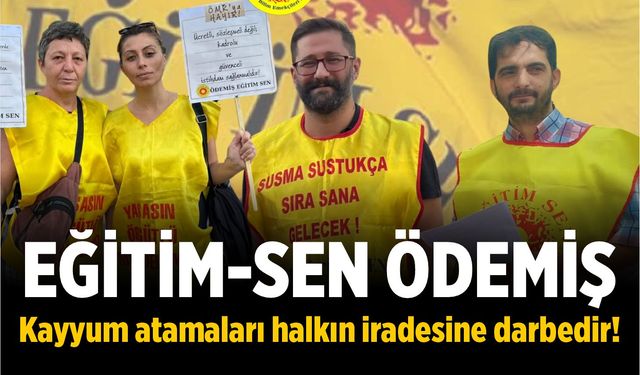 EĞİTİM-SEN ÖDEMİŞ Kayyum atamaları halkın iradesine darbedir!