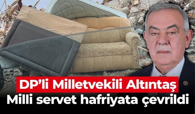 DP’li Milletvekili Altıntaş, "Milli servet hafriyata çevrildi"