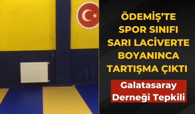 Ödemiş’te Spor Sınıfı sarı laciverte boyanınca tartışma çıktı Galatasaray Derneği Tepkili