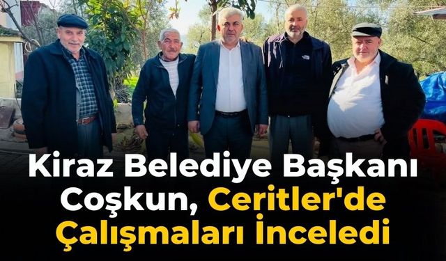 Kiraz Belediye Başkanı Coşkun, Ceritler'de Çalışmaları İnceledi