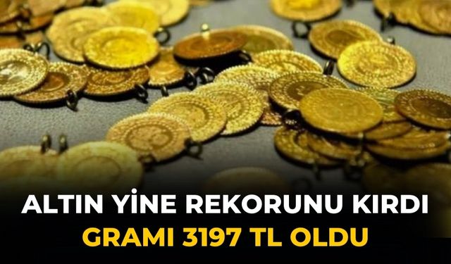 Altın yine rekorunu kırdı gramı 3197 TL oldu