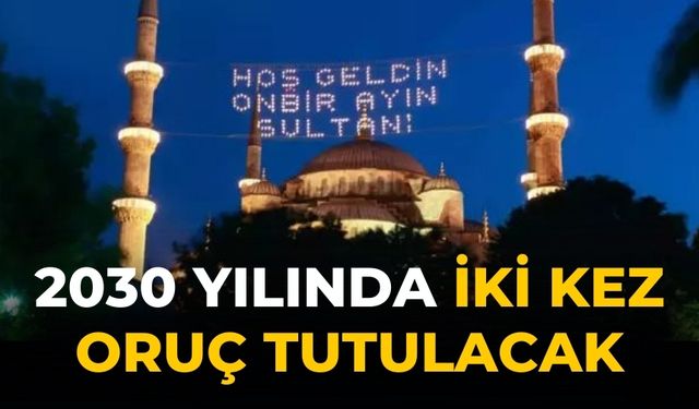 2030 yılında iki kez oruç tutulacak