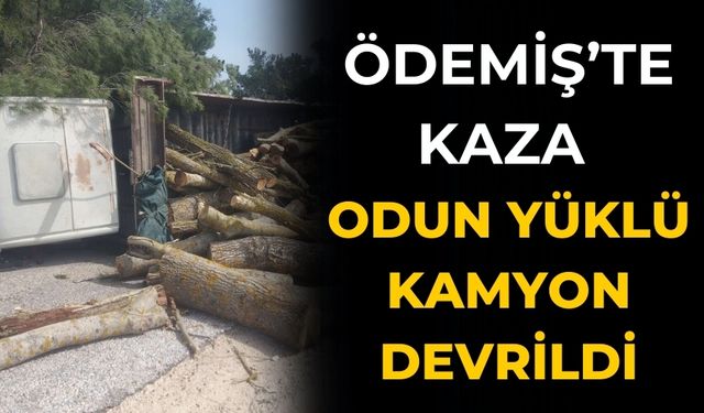 Ödemiş’te kaza  Odun yüklü kamyon devrildi