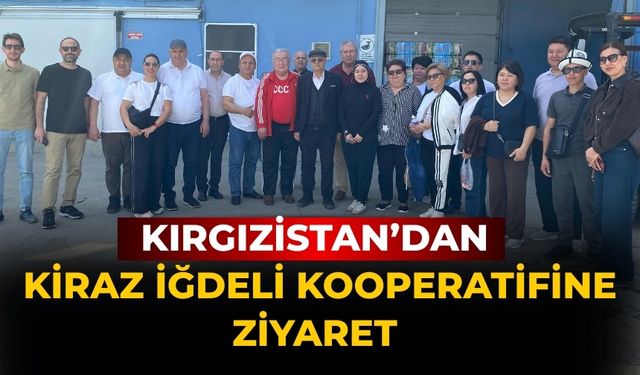 KIRGIZİSTAN’DAN KİRAZ İĞDELİ KOOPERATİFİNE ZİYARET