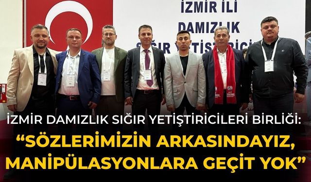 İZMİR DAMIZLIK SIĞIR YETİŞTİRİCİLERİ BİRLİĞİ: “SÖZLERİMİZİN ARKASINDAYIZ, MANİPÜLASYONLARA GEÇİT YOK”