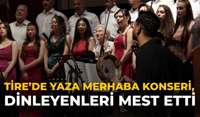 Tire’de Yaza Merhaba Konseri, dinleyenleri mest etti