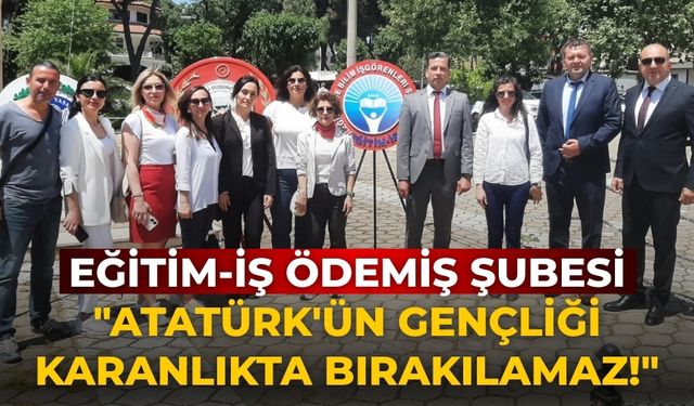 Eğitim-İş Ödemiş Şubesi "Atatürk'ün Gençliği Karanlıkta Bırakılamaz!"