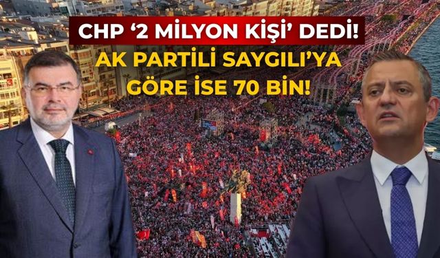 CHP ‘2 milyon kişi’ dedi! AK Partili Saygılı’ya göre ise 70 bin!