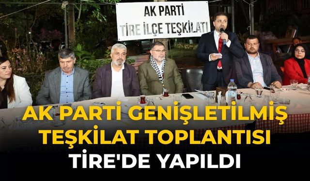 AK Parti Genişletilmiş Teşkilat Toplantısı Tire'de Yapıldı