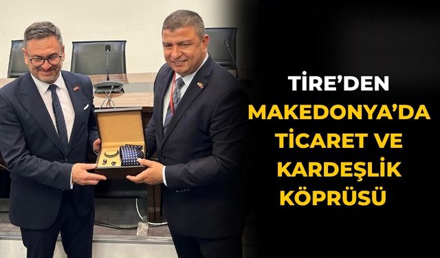 Tire’den Makedonya’da ticaret ve kardeşlik köprüsü