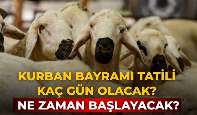 Kurban Bayramı tatili kaç gün olacak? Ne zaman başlayacak?